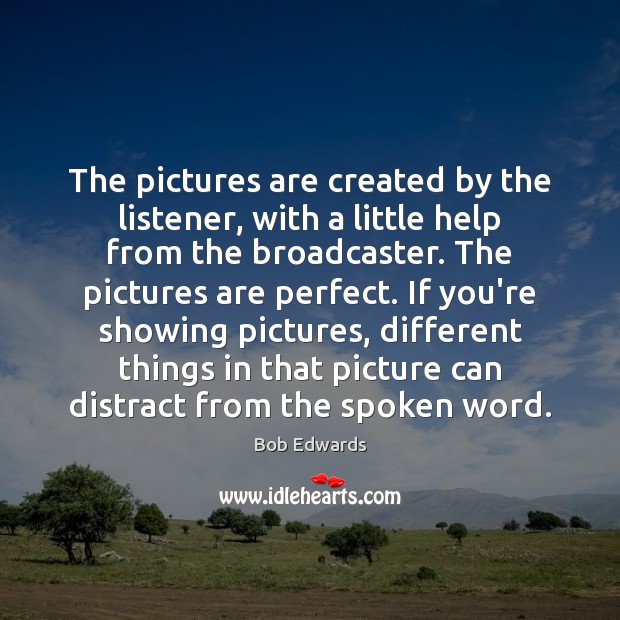 The pictures are created by the listener, with a little help from Bob Edwards Picture Quote