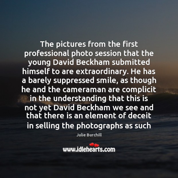 The pictures from the first professional photo session that the young David Julie Burchill Picture Quote