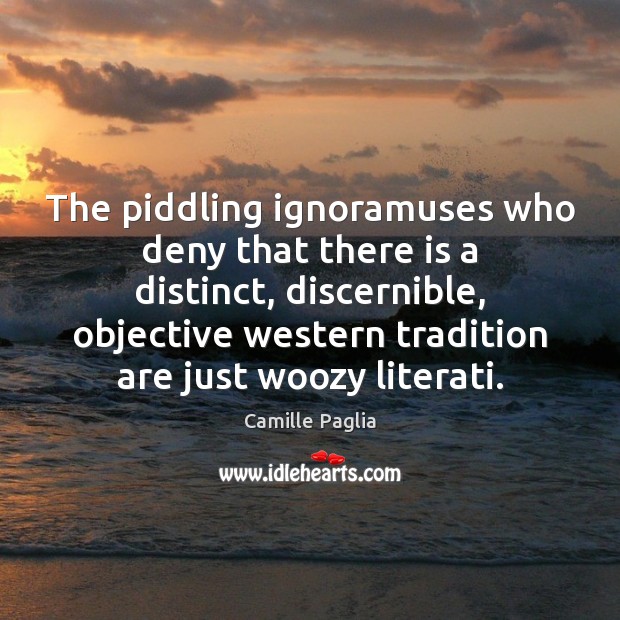 The piddling ignoramuses who deny that there is a distinct, discernible, objective Image