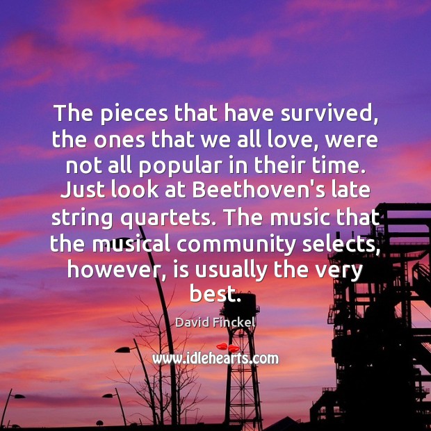 The pieces that have survived, the ones that we all love, were David Finckel Picture Quote