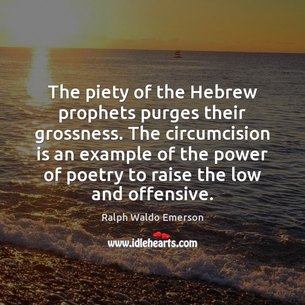 The piety of the Hebrew prophets purges their grossness. The circumcision is Image
