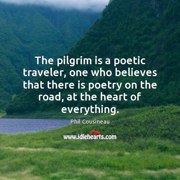 The pilgrim is a poetic traveler, one who believes that there is Image