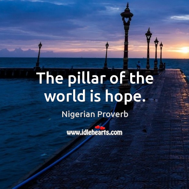 The pillar of the world is hope. Nigerian Proverbs Image