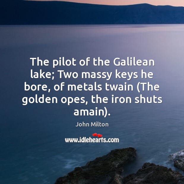 The pilot of the Galilean lake; Two massy keys he bore, of John Milton Picture Quote