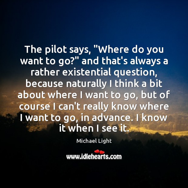 The pilot says, “Where do you want to go?” and that’s always Image