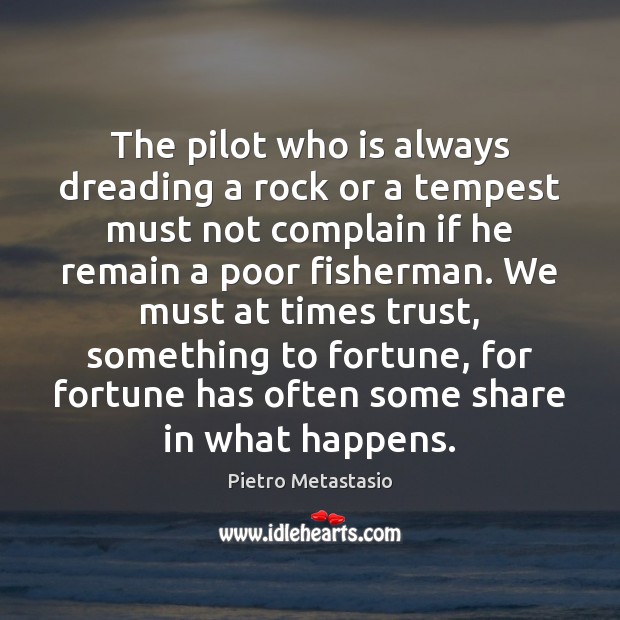 The pilot who is always dreading a rock or a tempest must Pietro Metastasio Picture Quote