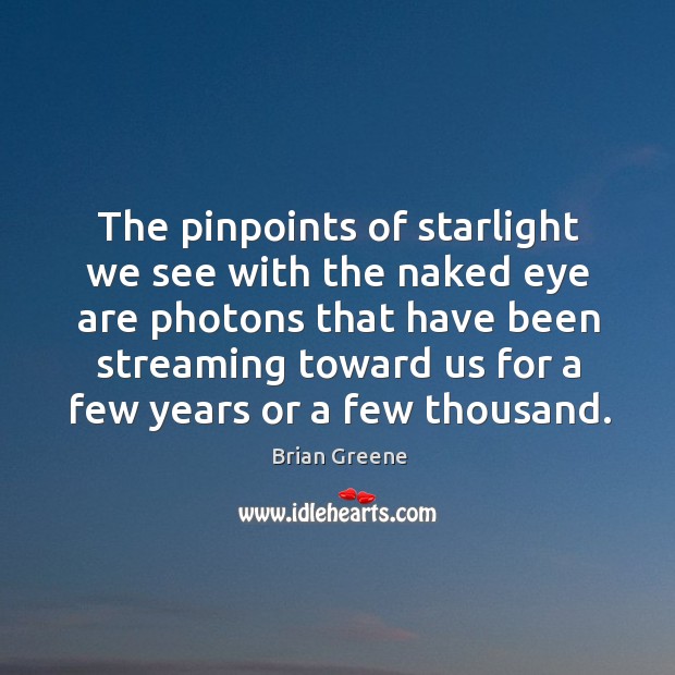 The pinpoints of starlight we see with the naked eye are photons Brian Greene Picture Quote