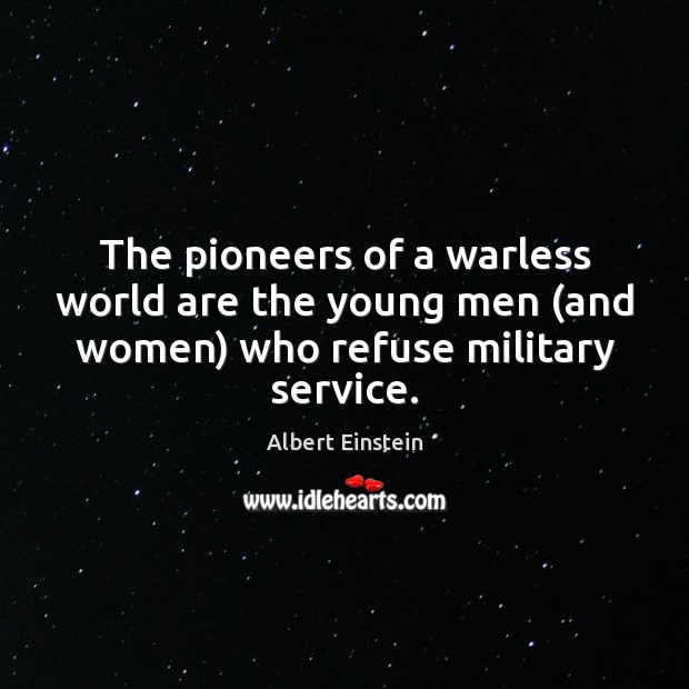 The pioneers of a warless world are the young men (and women) who refuse military service. Image