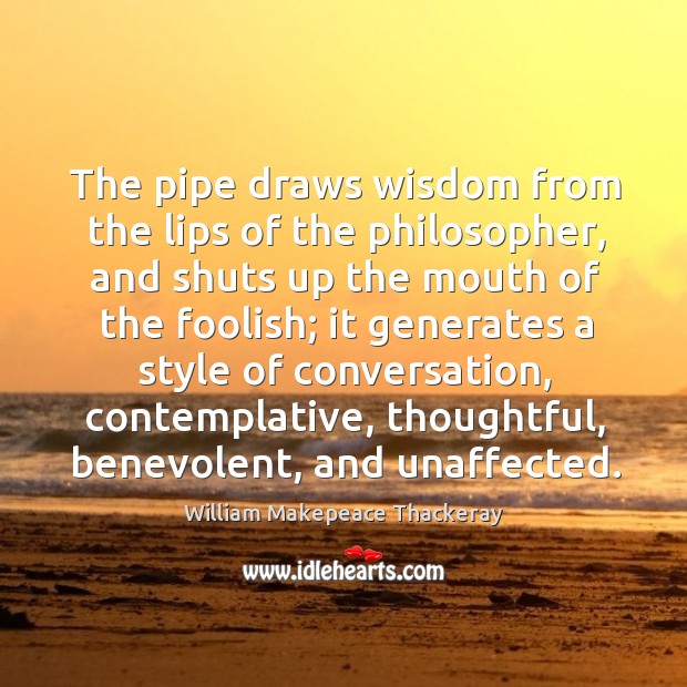 The pipe draws wisdom from the lips of the philosopher, and shuts Image