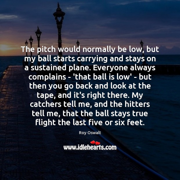 The pitch would normally be low, but my ball starts carrying and Roy Oswalt Picture Quote