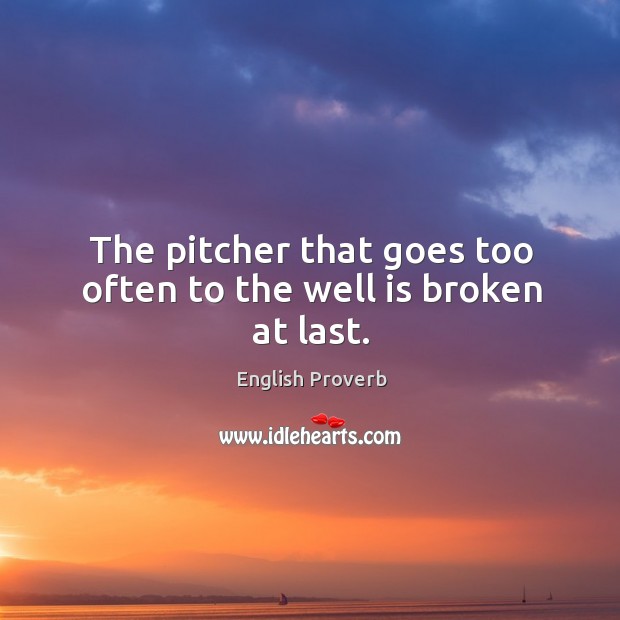 The pitcher that goes too often to the well is broken at last. English Proverbs Image