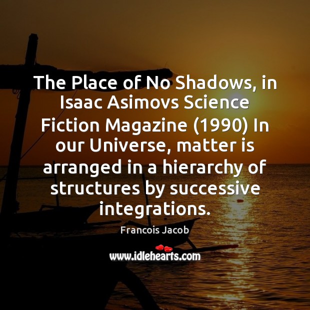 The Place of No Shadows, in Isaac Asimovs Science Fiction Magazine (1990) In Francois Jacob Picture Quote