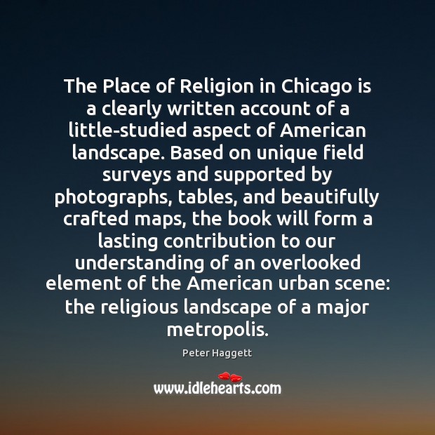 The Place of Religion in Chicago is a clearly written account of Peter Haggett Picture Quote