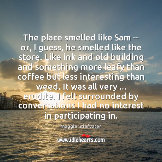 The place smelled like Sam — or, I guess, he smelled like Maggie Stiefvater Picture Quote