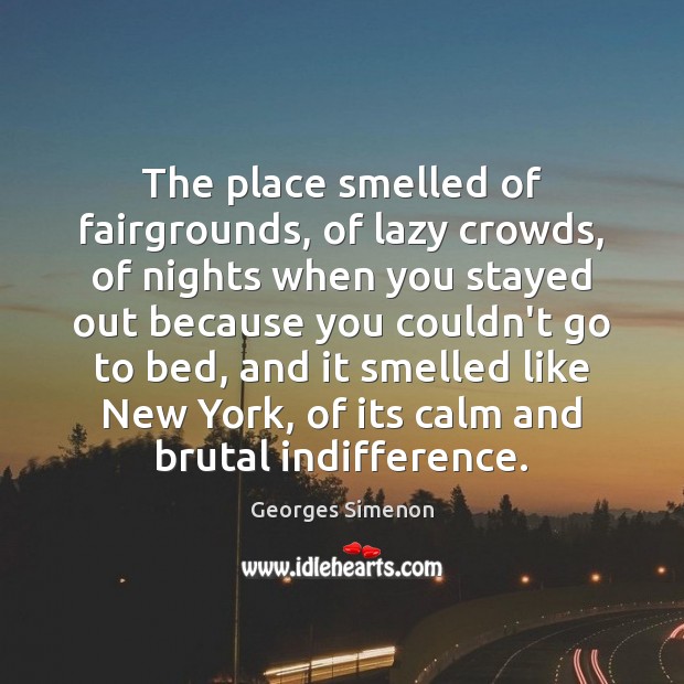 The place smelled of fairgrounds, of lazy crowds, of nights when you Georges Simenon Picture Quote
