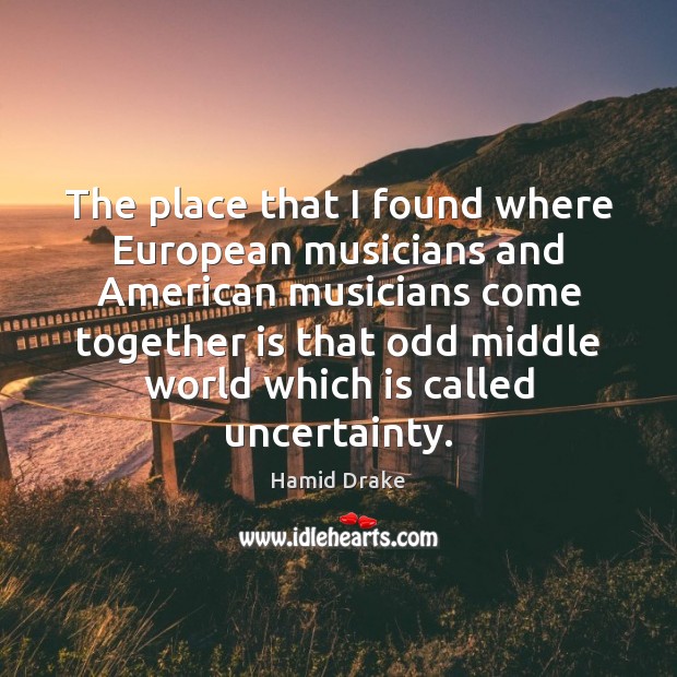 The place that I found where European musicians and American musicians come Hamid Drake Picture Quote