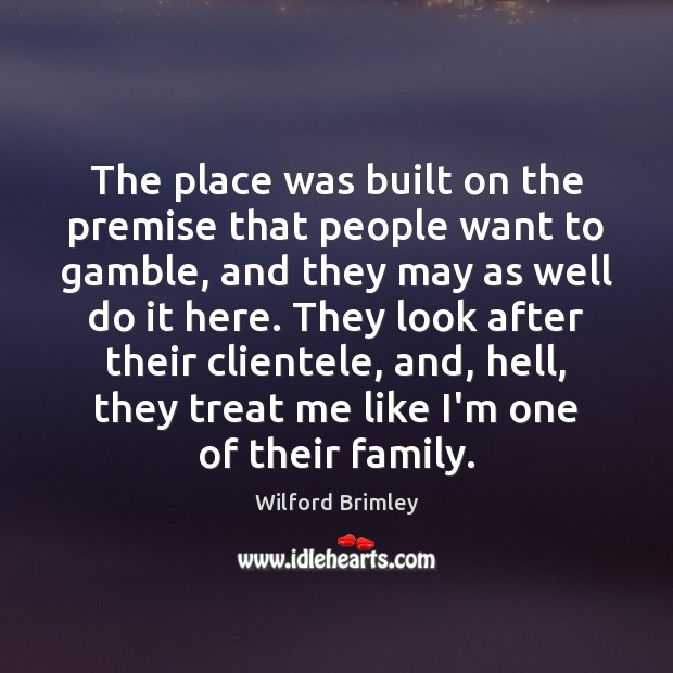 The place was built on the premise that people want to gamble, Wilford Brimley Picture Quote