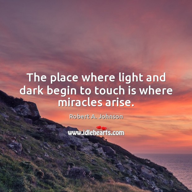 The place where light and dark begin to touch is where miracles arise. Robert A. Johnson Picture Quote