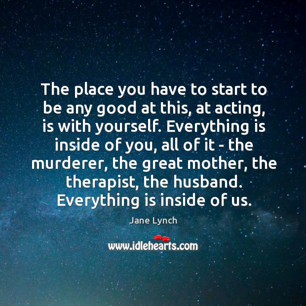 The place you have to start to be any good at this, Jane Lynch Picture Quote