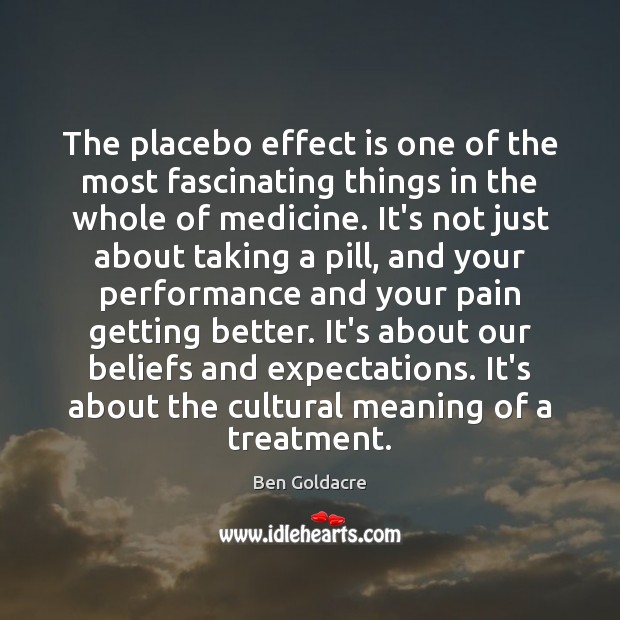The placebo effect is one of the most fascinating things in the Ben Goldacre Picture Quote