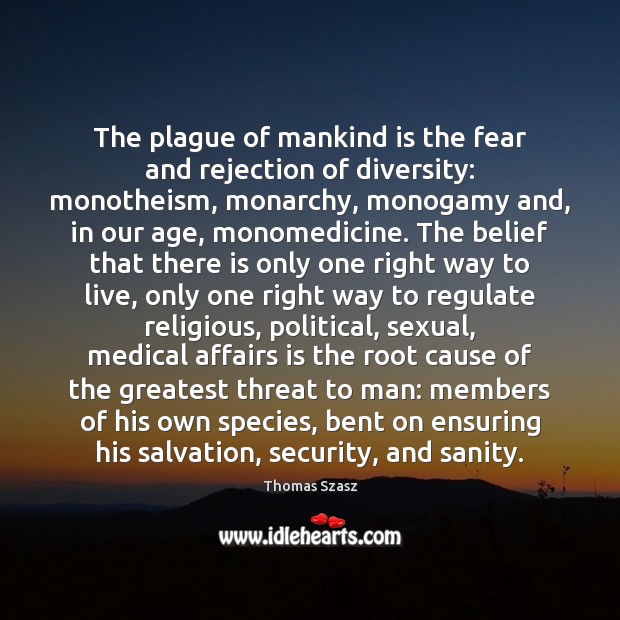 The plague of mankind is the fear and rejection of diversity: monotheism, Medical Quotes Image