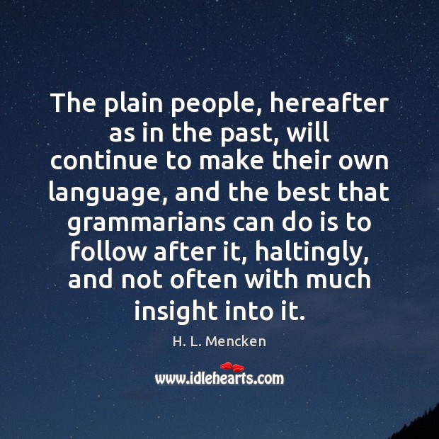 The plain people, hereafter as in the past, will continue to make H. L. Mencken Picture Quote
