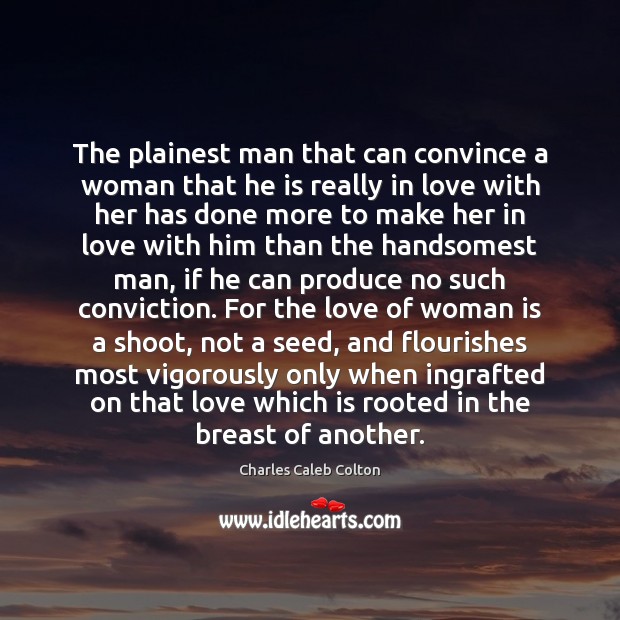 The plainest man that can convince a woman that he is really Charles Caleb Colton Picture Quote