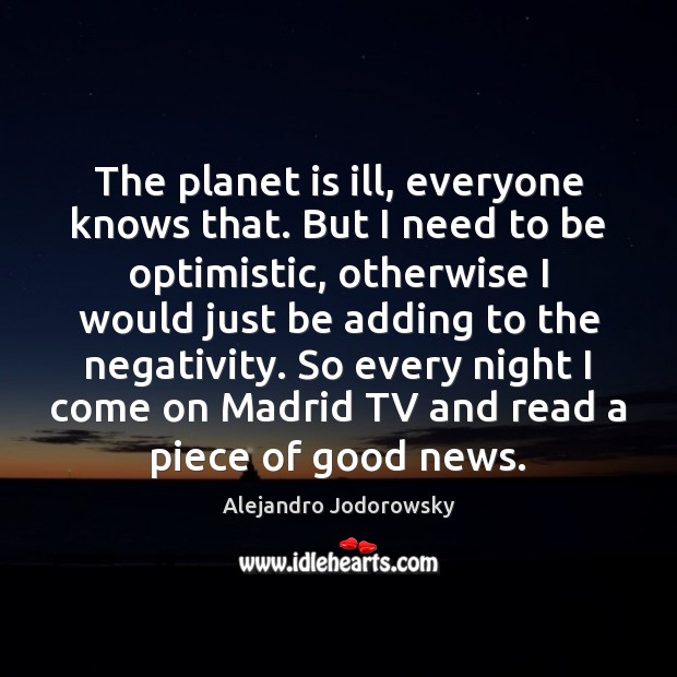 The planet is ill, everyone knows that. But I need to be Alejandro Jodorowsky Picture Quote