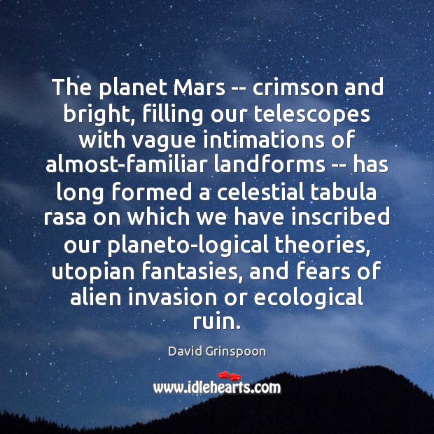 The planet Mars — crimson and bright, filling our telescopes with vague David Grinspoon Picture Quote