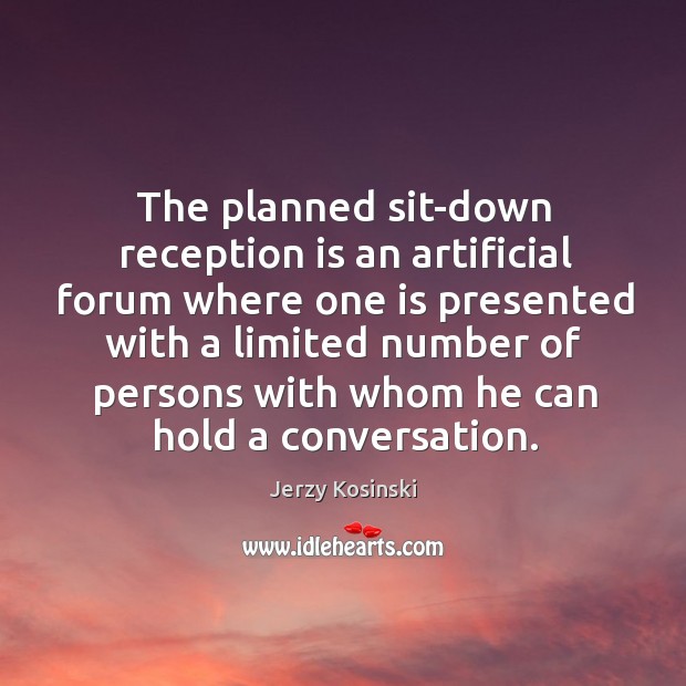 The planned sit-down reception is an artificial forum where one is presented Jerzy Kosinski Picture Quote