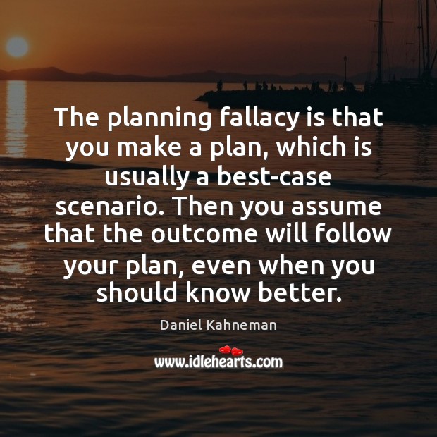The planning fallacy is that you make a plan, which is usually Daniel Kahneman Picture Quote