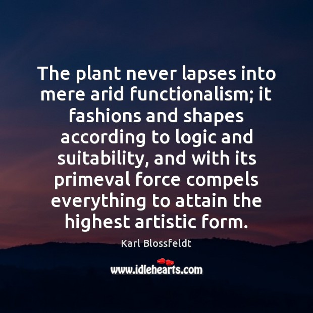 The plant never lapses into mere arid functionalism; it fashions and shapes 