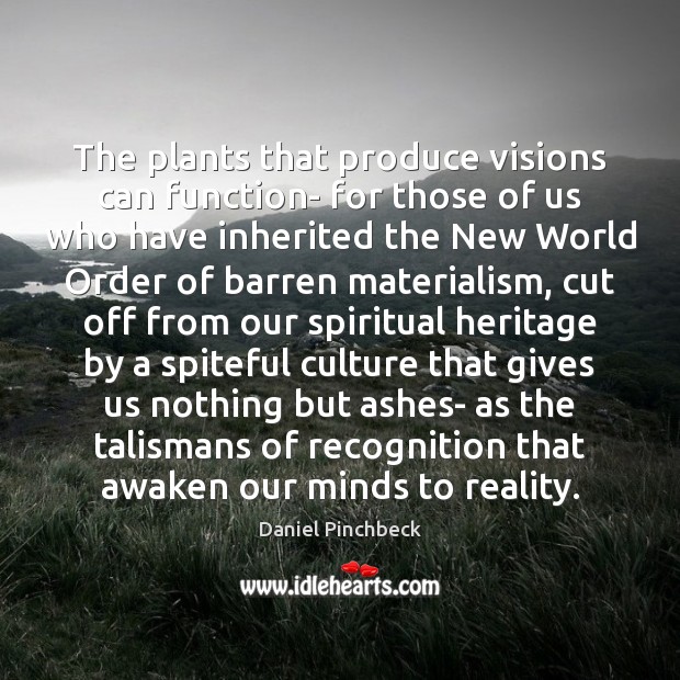The plants that produce visions can function- for those of us who Reality Quotes Image