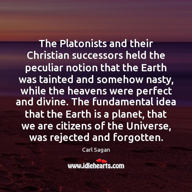 The Platonists and their Christian successors held the peculiar notion that the 