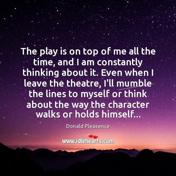 The play is on top of me all the time, and I Donald Pleasence Picture Quote