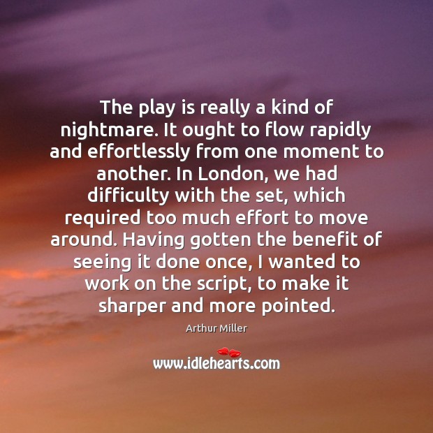 The play is really a kind of nightmare. It ought to flow Arthur Miller Picture Quote