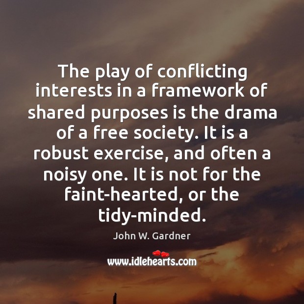 The play of conflicting interests in a framework of shared purposes is John W. Gardner Picture Quote