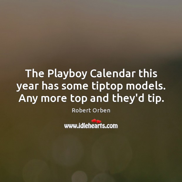 The Playboy Calendar this year has some tiptop models. Any more top and they’d tip. Image