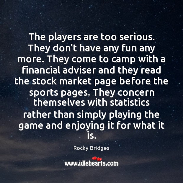 The players are too serious. They don’t have any fun any more. Rocky Bridges Picture Quote