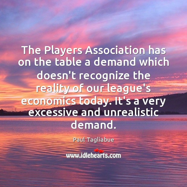 The Players Association has on the table a demand which doesn’t recognize Paul Tagliabue Picture Quote