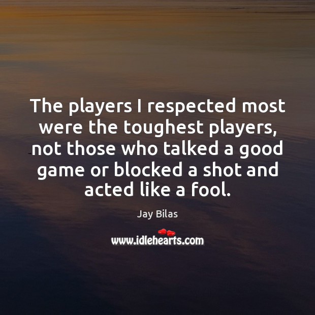 The players I respected most were the toughest players, not those who Jay Bilas Picture Quote