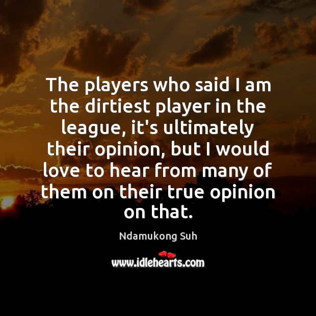 The players who said I am the dirtiest player in the league, Ndamukong Suh Picture Quote