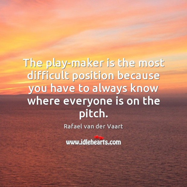 The play-maker is the most difficult position because you have to always Rafael van der Vaart Picture Quote
