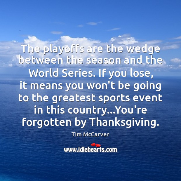 The playoffs are the wedge between the season and the World Series. Sports Quotes Image