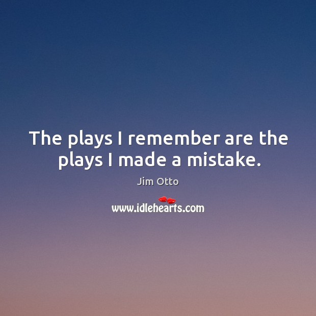 The plays I remember are the plays I made a mistake. Image