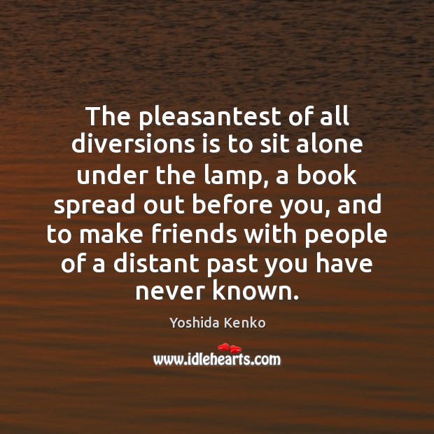 The pleasantest of all diversions is to sit alone under the lamp, Yoshida Kenko Picture Quote