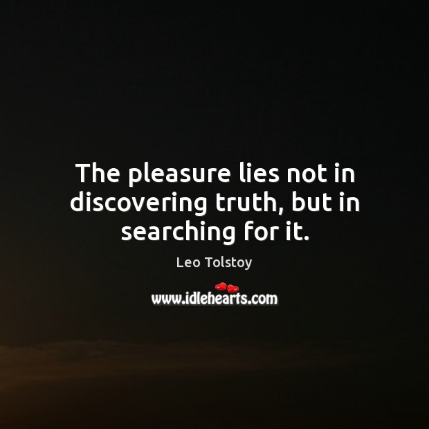 The pleasure lies not in discovering truth, but in searching for it. Image