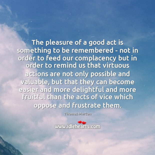 The pleasure of a good act is something to be remembered – Thomas Merton Picture Quote