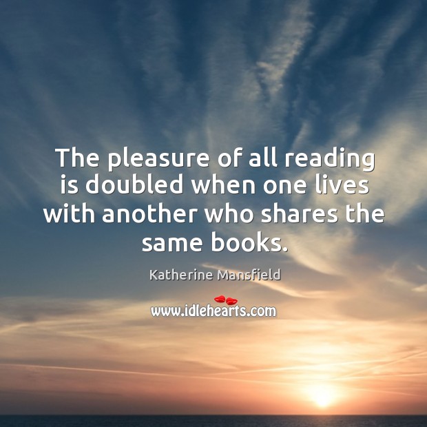 The pleasure of all reading is doubled when one lives with another who shares the same books. Image