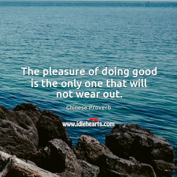 The pleasure of doing good is the only one that will not wear out. Image